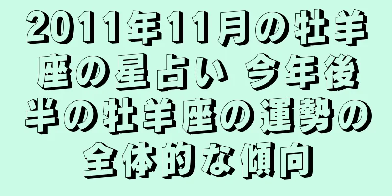 2011年11月の牡羊座の星占い 今年後半の牡羊座の運勢の全体的な傾向