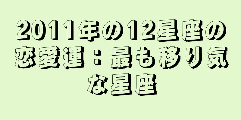 2011年の12星座の恋愛運：最も移り気な星座