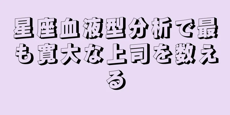 星座血液型分析で最も寛大な上司を数える