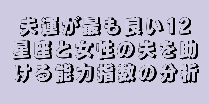 夫運が最も良い12星座と女性の夫を助ける能力指数の分析