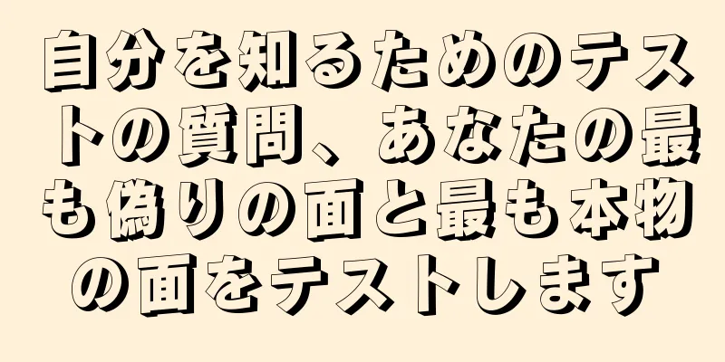 自分を知るためのテストの質問、あなたの最も偽りの面と最も本物の面をテストします
