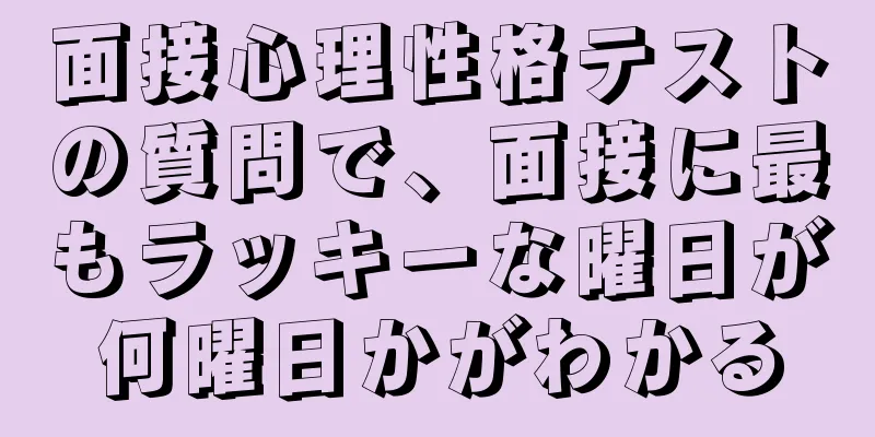 面接心理性格テストの質問で、面接に最もラッキーな曜日が何曜日かがわかる