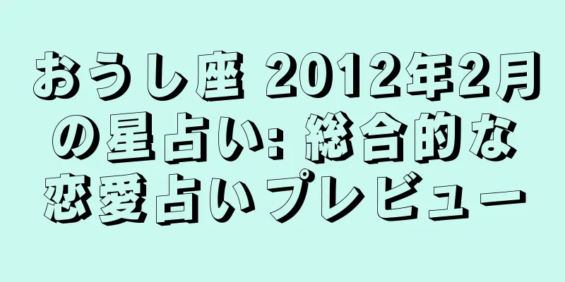 おうし座 2012年2月の星占い: 総合的な恋愛占いプレビュー