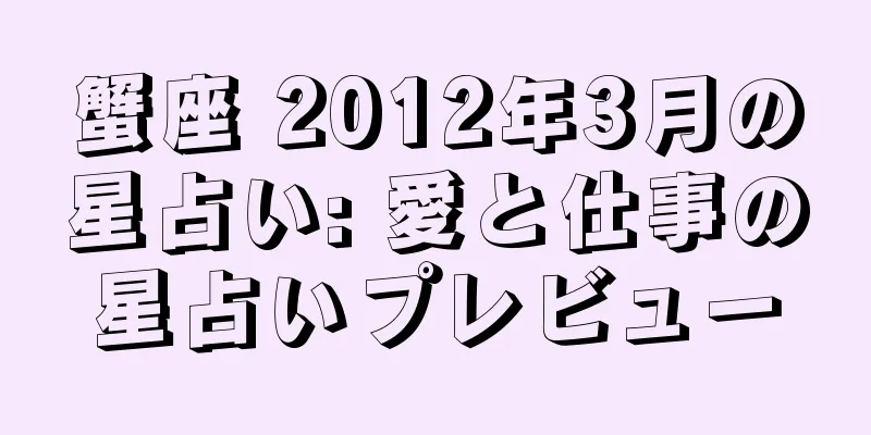 蟹座 2012年3月の星占い: 愛と仕事の星占いプレビュー