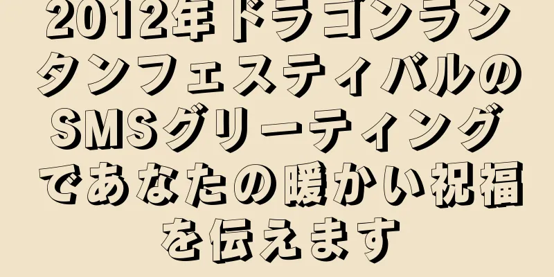 2012年ドラゴンランタンフェスティバルのSMSグリーティングであなたの暖かい祝福を伝えます