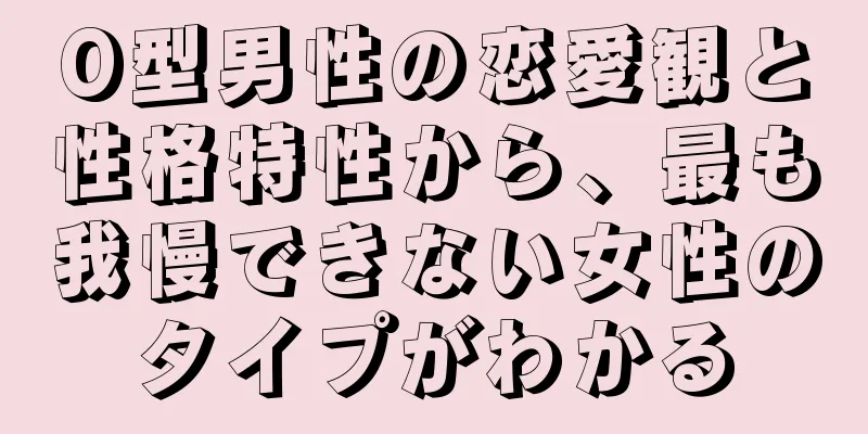 O型男性の恋愛観と性格特性から、最も我慢できない女性のタイプがわかる