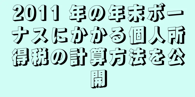 2011 年の年末ボーナスにかかる個人所得税の計算方法を公開