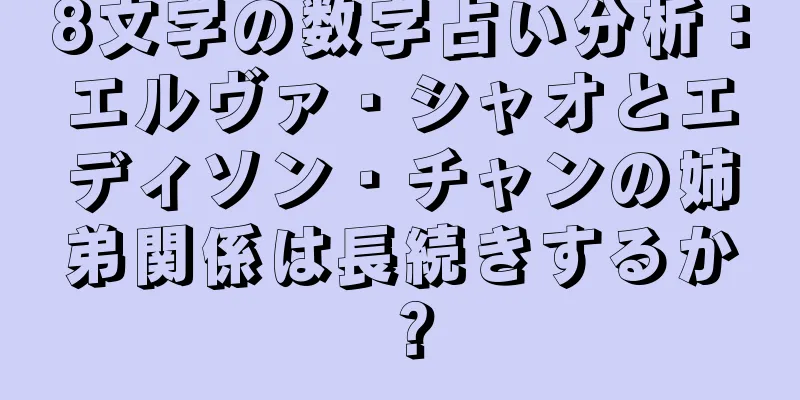 8文字の数字占い分析：エルヴァ・シャオとエディソン・チャンの姉弟関係は長続きするか？