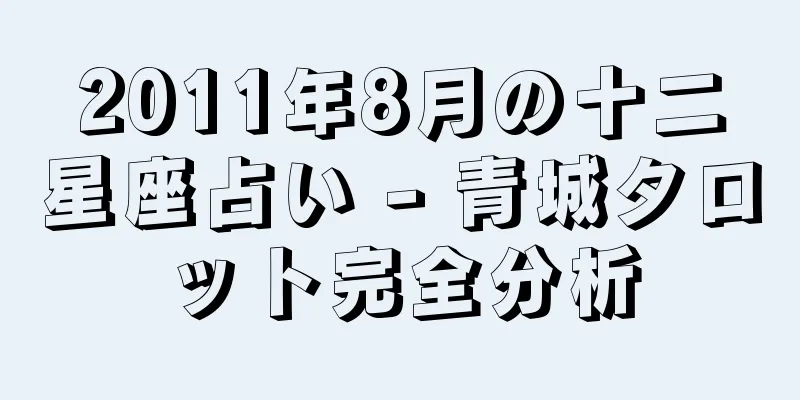 2011年8月の十二星座占い - 青城タロット完全分析