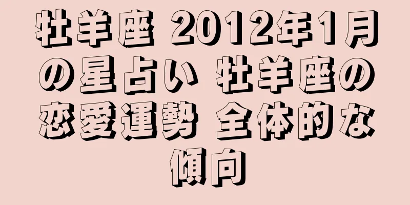 牡羊座 2012年1月の星占い 牡羊座の恋愛運勢 全体的な傾向