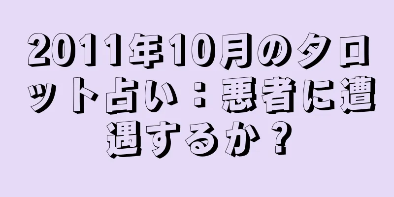 2011年10月のタロット占い：悪者に遭遇するか？