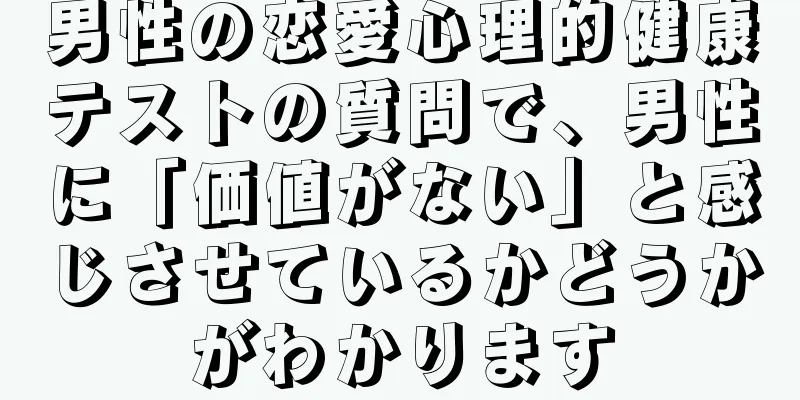 男性の恋愛心理的健康テストの質問で、男性に「価値がない」と感じさせているかどうかがわかります