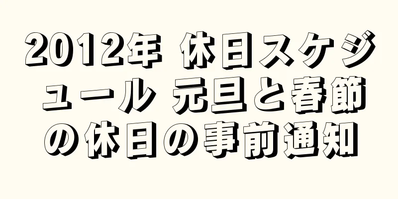 2012年 休日スケジュール 元旦と春節の休日の事前通知