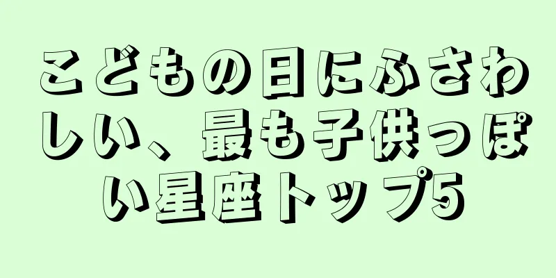 こどもの日にふさわしい、最も子供っぽい星座トップ5