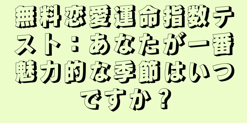 無料恋愛運命指数テスト：あなたが一番魅力的な季節はいつですか？
