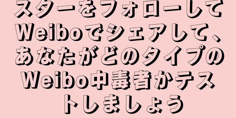 スターをフォローしてWeiboでシェアして、あなたがどのタイプのWeibo中毒者かテストしましょう