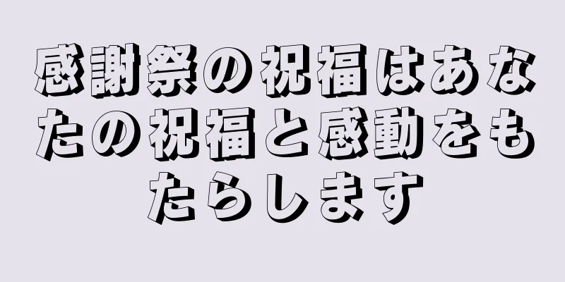 感謝祭の祝福はあなたの祝福と感動をもたらします