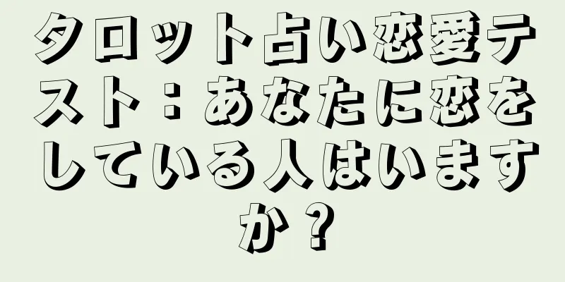 タロット占い恋愛テスト：あなたに恋をしている人はいますか？