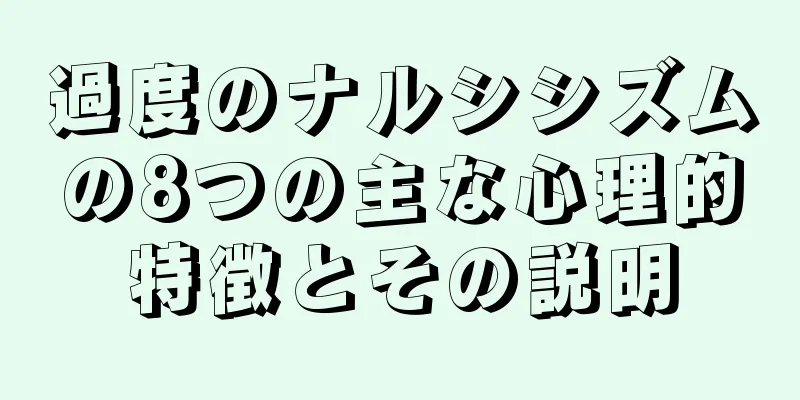 過度のナルシシズムの8つの主な心理的特徴とその説明