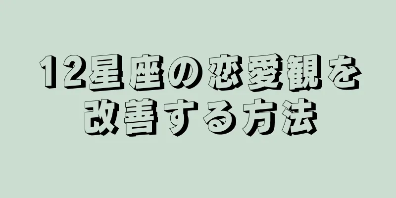 12星座の恋愛観を改善する方法
