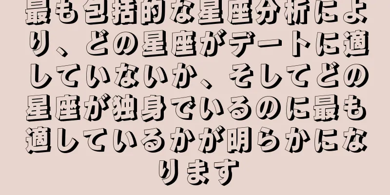 最も包括的な星座分析により、どの星座がデートに適していないか、そしてどの星座が独身でいるのに最も適しているかが明らかになります