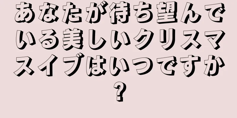 あなたが待ち望んでいる美しいクリスマスイブはいつですか?