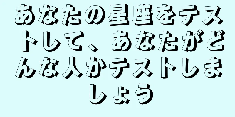 あなたの星座をテストして、あなたがどんな人かテストしましょう