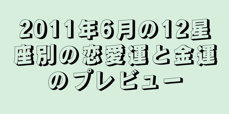 2011年6月の12星座別の恋愛運と金運のプレビュー