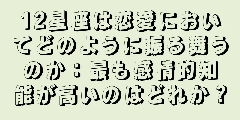 12星座は恋愛においてどのように振る舞うのか：最も感情的知能が高いのはどれか？