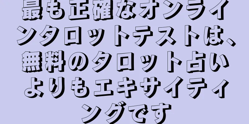 最も正確なオンラインタロットテストは、無料のタロット占いよりもエキサイティングです