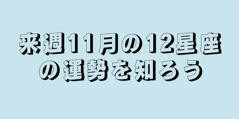 来週11月の12星座の運勢を知ろう