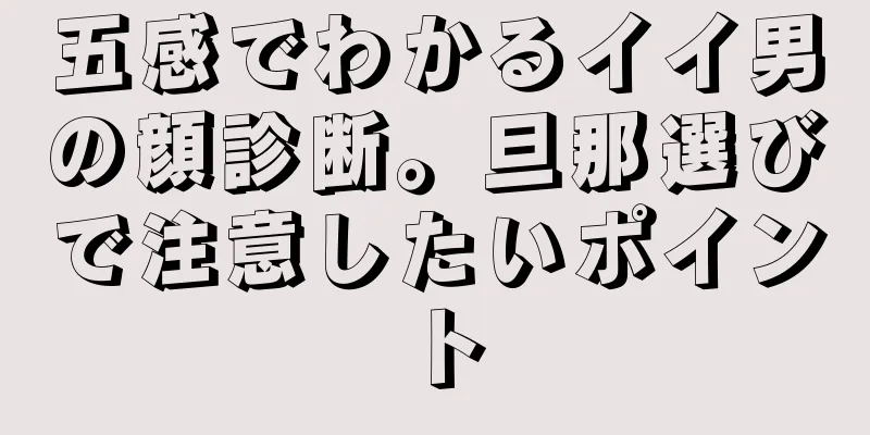 五感でわかるイイ男の顔診断。旦那選びで注意したいポイント