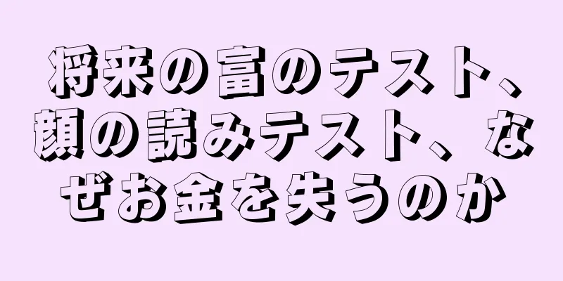 将来の富のテスト、顔の読みテスト、なぜお金を失うのか