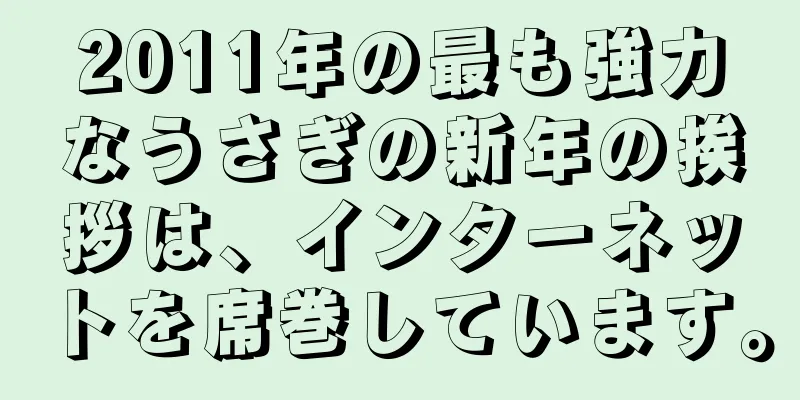 2011年の最も強力なうさぎの新年の挨拶は、インターネットを席巻しています。