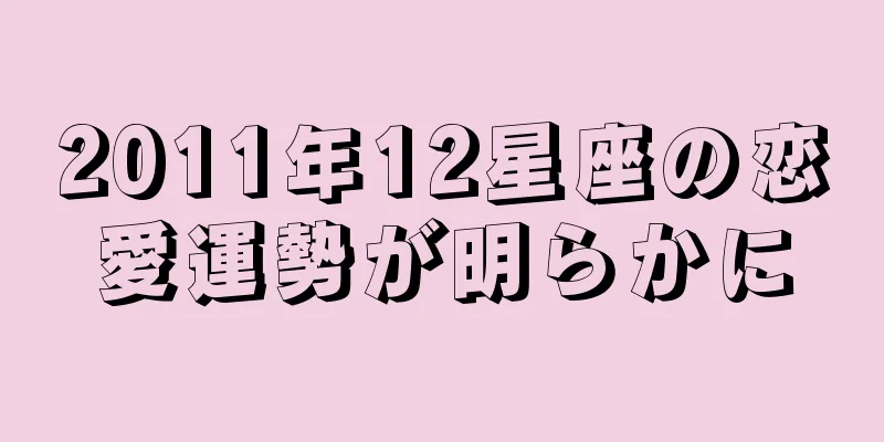 2011年12星座の恋愛運勢が明らかに