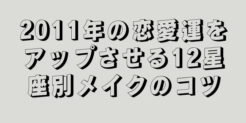 2011年の恋愛運をアップさせる12星座別メイクのコツ