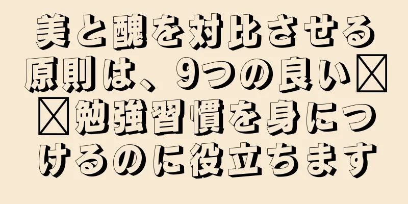 美と醜を対比させる原則は、9つの良い​​勉強習慣を身につけるのに役立ちます
