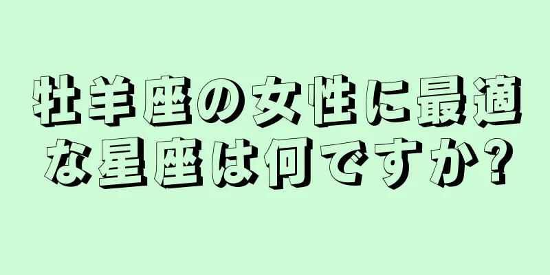 牡羊座の女性に最適な星座は何ですか?
