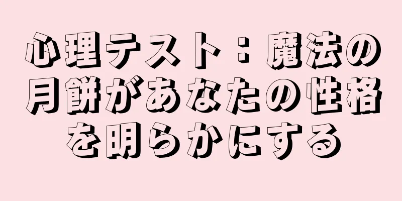 心理テスト：魔法の月餅があなたの性格を明らかにする