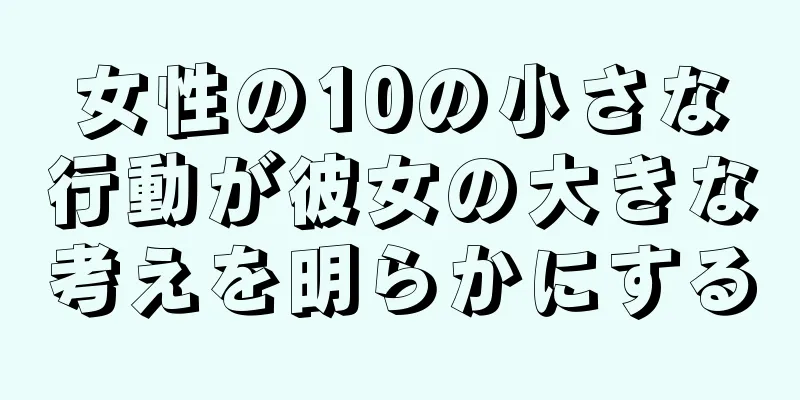 女性の10の小さな行動が彼女の大きな考えを明らかにする