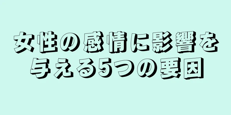 女性の感情に影響を与える5つの要因