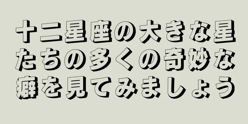 十二星座の大きな星たちの多くの奇妙な癖を見てみましょう