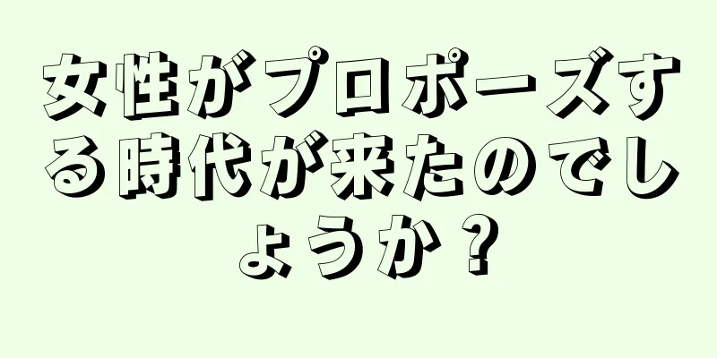 女性がプロポーズする時代が来たのでしょうか？