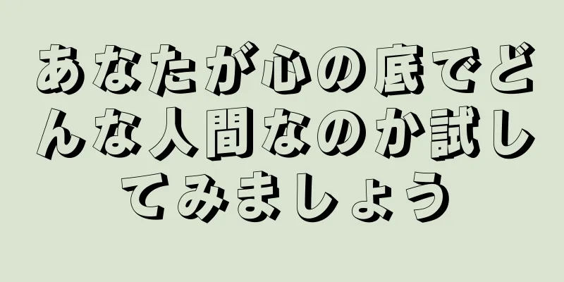 あなたが心の底でどんな人間なのか試してみましょう