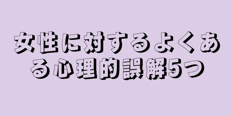 女性に対するよくある心理的誤解5つ