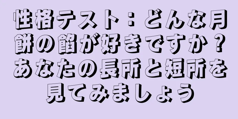性格テスト：どんな月餅の餡が好きですか？あなたの長所と短所を見てみましょう