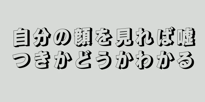 自分の顔を見れば嘘つきかどうかわかる