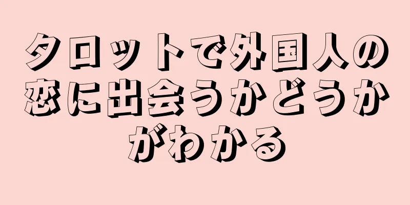 タロットで外国人の恋に出会うかどうかがわかる