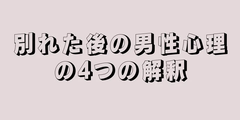 別れた後の男性心理の4つの解釈
