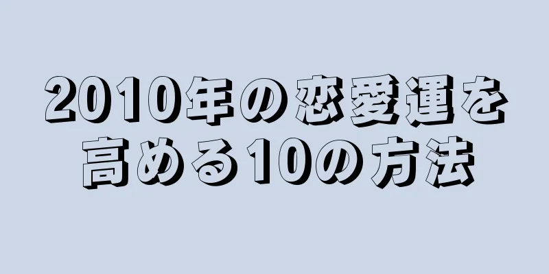 2010年の恋愛運を高める10の方法